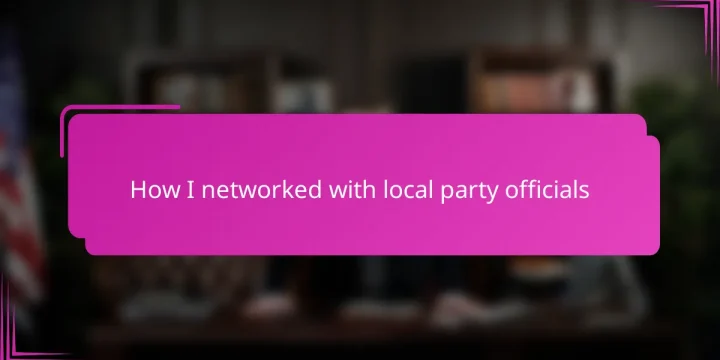 How I networked with local party officials
