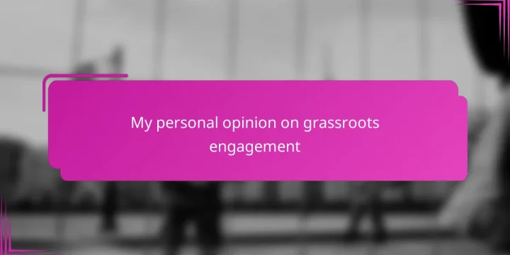 My personal opinion on grassroots engagement