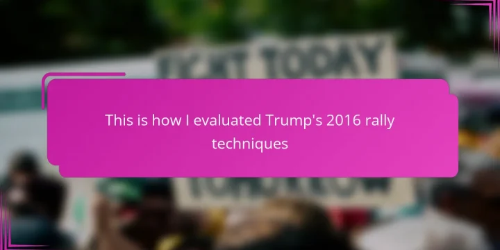 This is how I evaluated Trump’s 2016 rally techniques