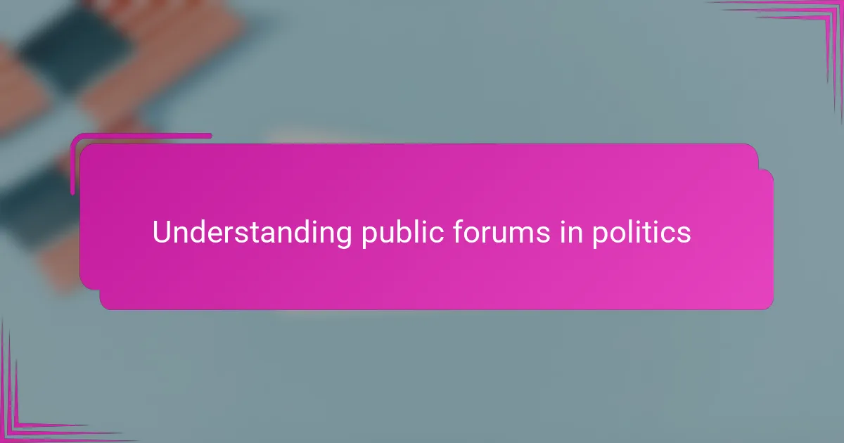 Understanding public forums in politics